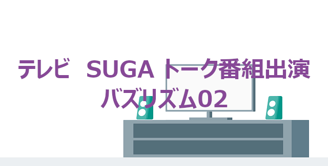 テレビ　BTS SUGA トーク番組出演　バズリズム02